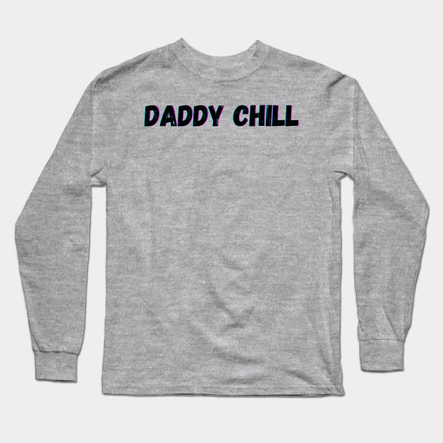 Daddy Chill Long Sleeve T-Shirt by blueduckstuff